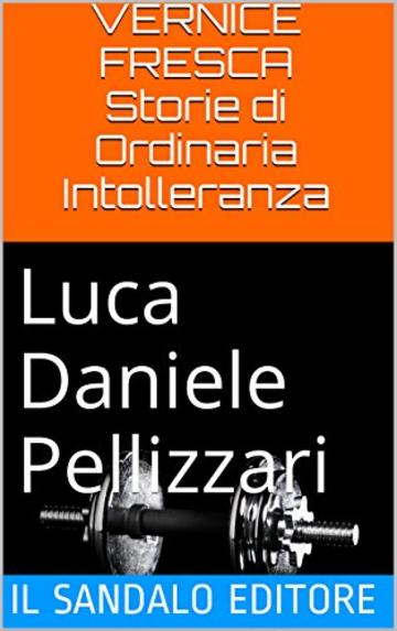 VERNICE FRESCA Storie di Ordinaria Intolleranza: Luca Daniele Pellizzari